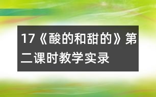 17《酸的和甜的》第二課時(shí)教學(xué)實(shí)錄