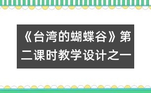 《臺灣的蝴蝶谷》第二課時教學(xué)設(shè)計之一