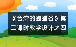 《臺灣的蝴蝶谷》第二課時教學(xué)設(shè)計之四