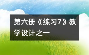 第六冊《練習(xí)7》教學(xué)設(shè)計之一