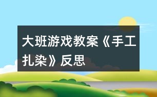 大班游戲教案《手工扎染》反思