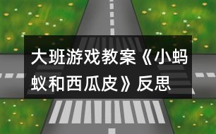 大班游戲教案《小螞蟻和西瓜皮》反思