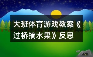 大班體育游戲教案《過橋摘水果》反思