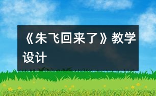 《朱飛回來了》教學(xué)設(shè)計(jì)