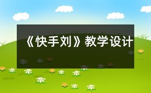 《快手劉》教學(xué)設(shè)計