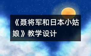 《聶將軍和日本小姑娘》教學(xué)設(shè)計