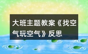 大班主題教案《找空氣玩空氣》反思