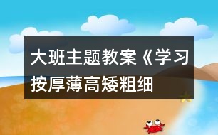 大班主題教案《學(xué)習(xí)按厚薄、高矮、粗細(xì)排序》反思