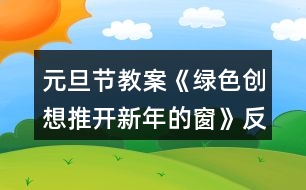 元旦節(jié)教案《綠色創(chuàng)想推開新年的窗》反思