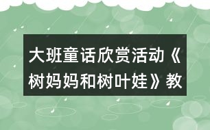 大班童話欣賞活動(dòng)《樹媽媽和樹葉娃》教案設(shè)計(jì)附故事