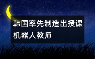 韓國率先制造出授課機(jī)器人教師