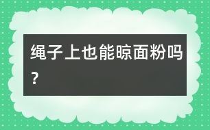 繩子上也能晾面粉嗎？